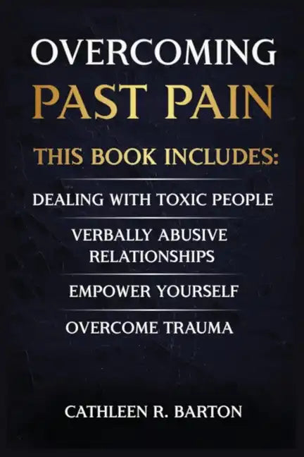 Overcoming Past Pain: Dealing with Toxic People, Verbally Abusive Relationships, Empower Yourself, Overcome Trauma - Paperback