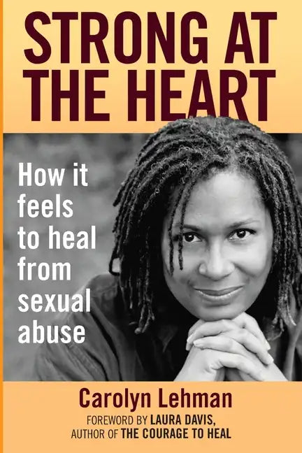 Strong at the Heart: How It Feels to Heal from Sexual Abuse - Paperback