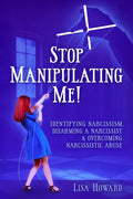 Stop Manipulating Me!: Identifying Narcissism, Disarming A Narcissist & Overcoming Narcissistic Abuse - Paperback