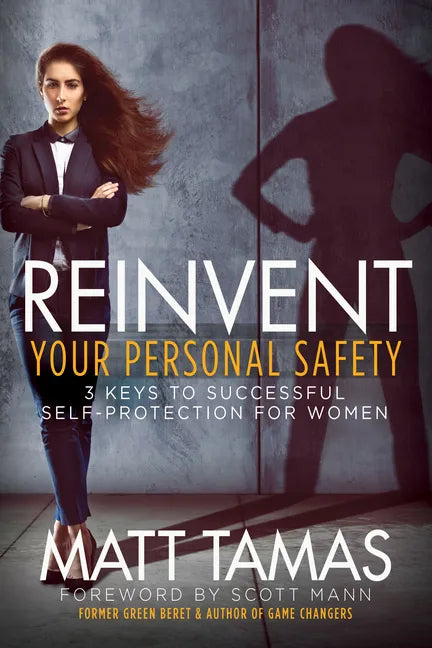 Reinvent Your Personal Safety: 3 Keys to Successful Self-Protection for Women - Paperback