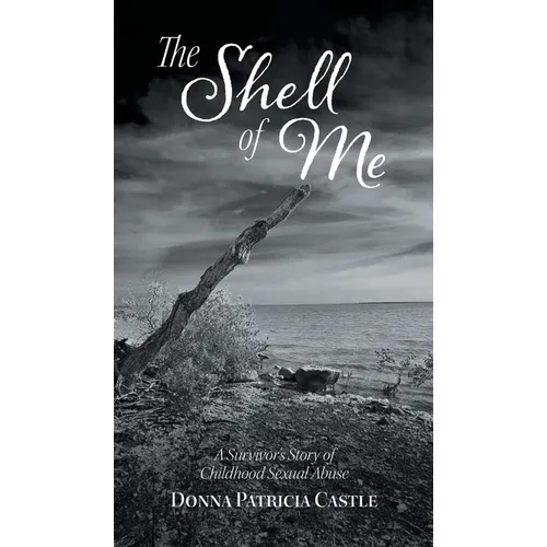 The Shell of Me: A Survivor's Story of Childhood Sexual Abuse - Hardcover