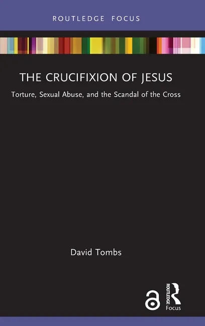The Crucifixion of Jesus: Torture, Sexual Abuse, and the Scandal of the Cross - Hardcover