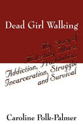 Dead Girl Walking: My Story of Molesting Abuse, Addiction, Prostitution, Incarceration, Struggle and Survival - Paperback