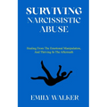 Surviving Narcissistic Abuse: Healing From the Emotional Manipulation, and Thriving In the Aftermath - Paperback