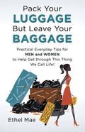 Pack Your Luggage but Leave Your Baggage: Practical Everyday Tips for Men and Women to Help Get Through This Thing We Call Life! - Paperback