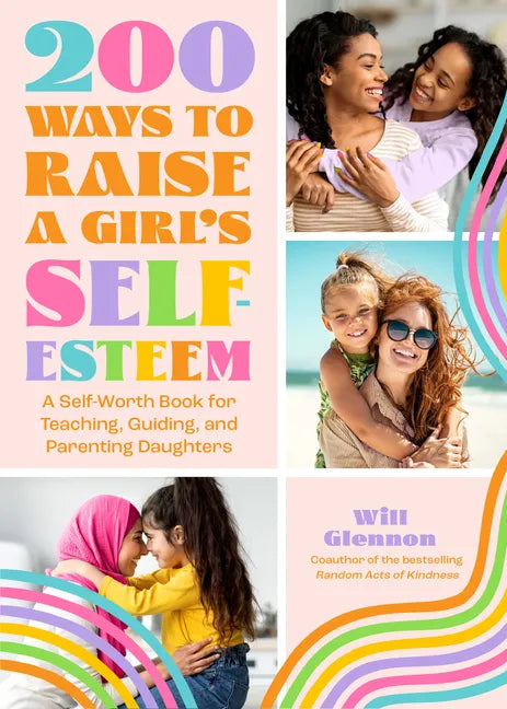 200 Ways to Raise a Girl's Self-Esteem: A Self Worth Book for Teaching, Guiding, and Parenting Daughters (Adolescent Health, Psychology, & Counseling) - Paperback