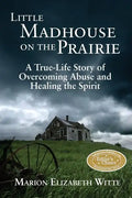 Little Madhouse on the Prairie: A True-Life Story of Overcoming Abuse and Healing the Spirit - Paperback
