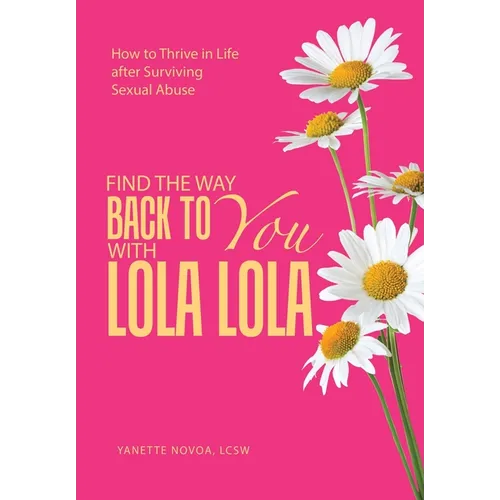Find the Way Back to You with Lola Lola: How to Thrive in Life after Surviving Sexual Abuse - Hardcover