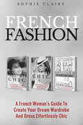 French Fashion: A French Woman's Guide To Create Your Dream Wardrobe And Dress Effortlessly Chic - Paperback