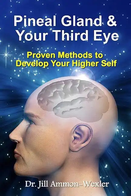 Pineal Gland & Your Third Eye: Proven Methods to Develop Your Higher Self - Paperback