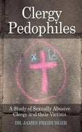 Clergy Pedophiles: A Study of Sexually Abusive Clergy and their Victims - Paperback
